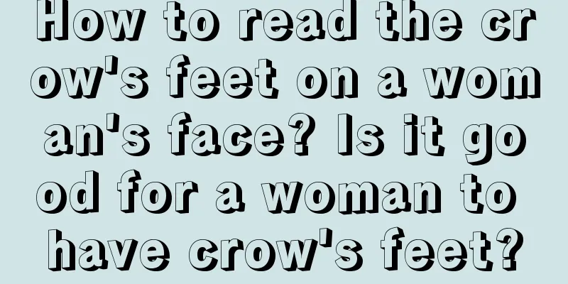 How to read the crow's feet on a woman's face? Is it good for a woman to have crow's feet?