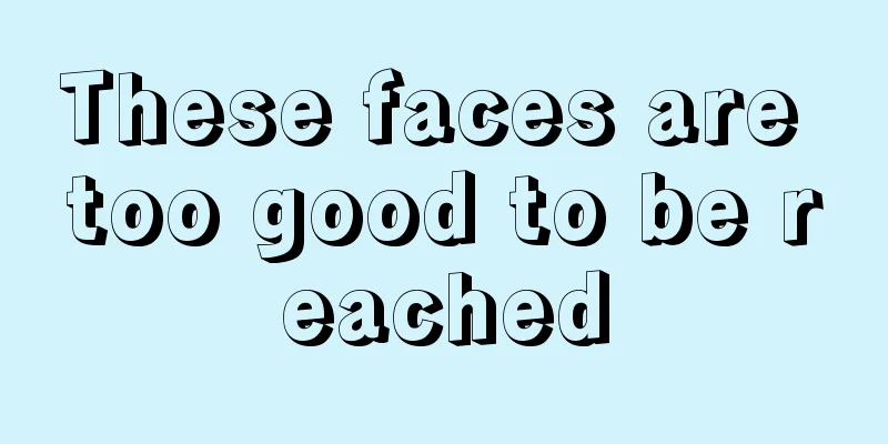 These faces are too good to be reached