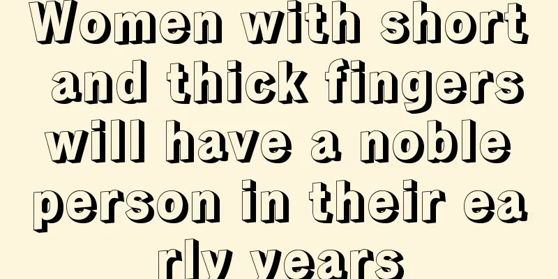Women with short and thick fingers will have a noble person in their early years