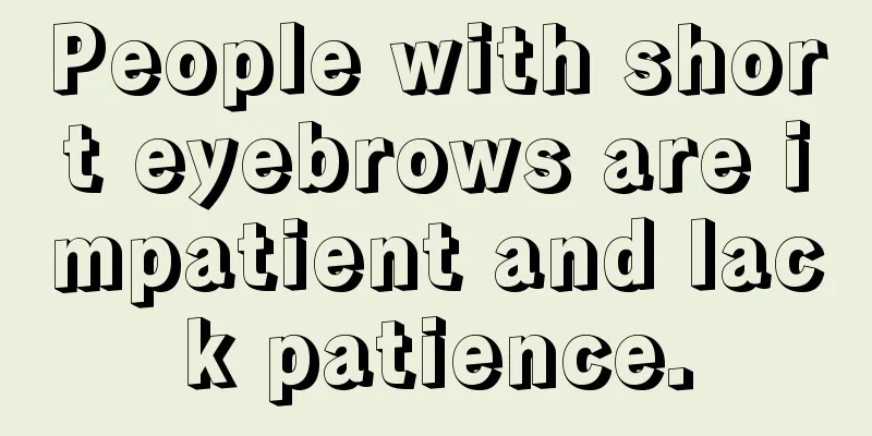People with short eyebrows are impatient and lack patience.