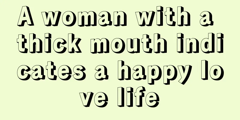 A woman with a thick mouth indicates a happy love life