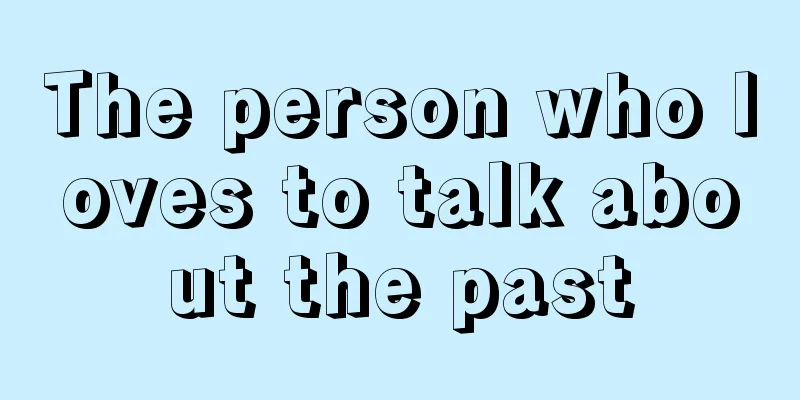 The person who loves to talk about the past