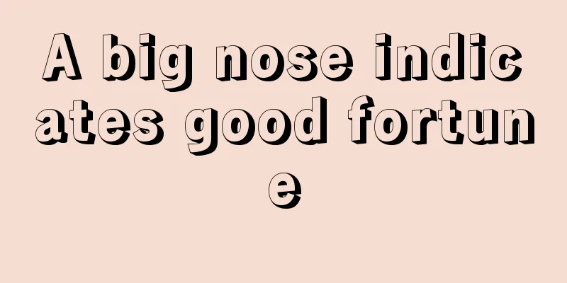 A big nose indicates good fortune
