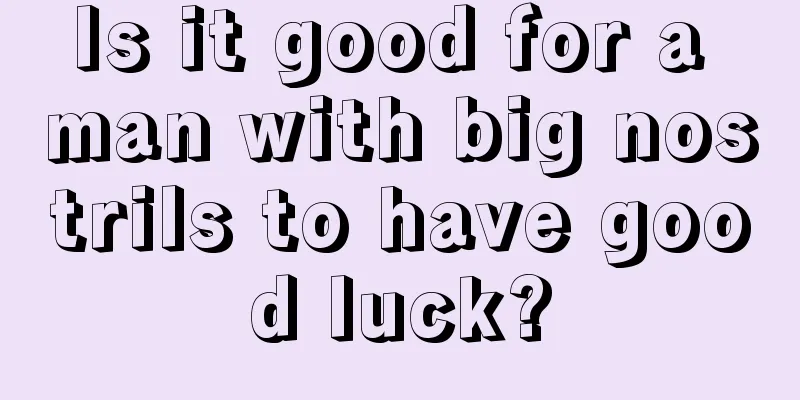 Is it good for a man with big nostrils to have good luck?