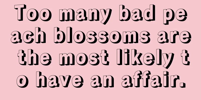 Too many bad peach blossoms are the most likely to have an affair.