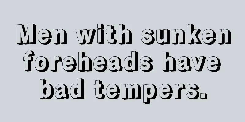 Men with sunken foreheads have bad tempers.