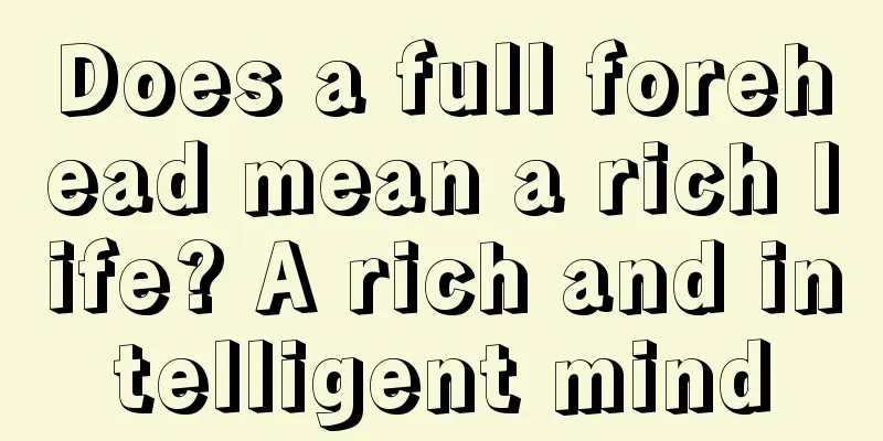 Does a full forehead mean a rich life? A rich and intelligent mind