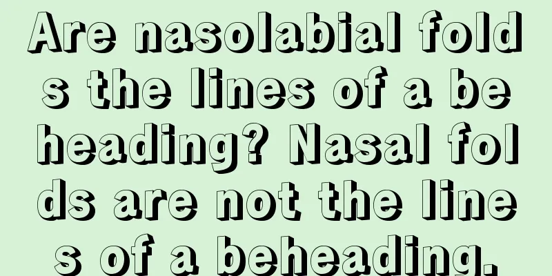 Are nasolabial folds the lines of a beheading? Nasal folds are not the lines of a beheading.