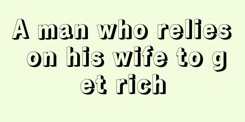 A man who relies on his wife to get rich