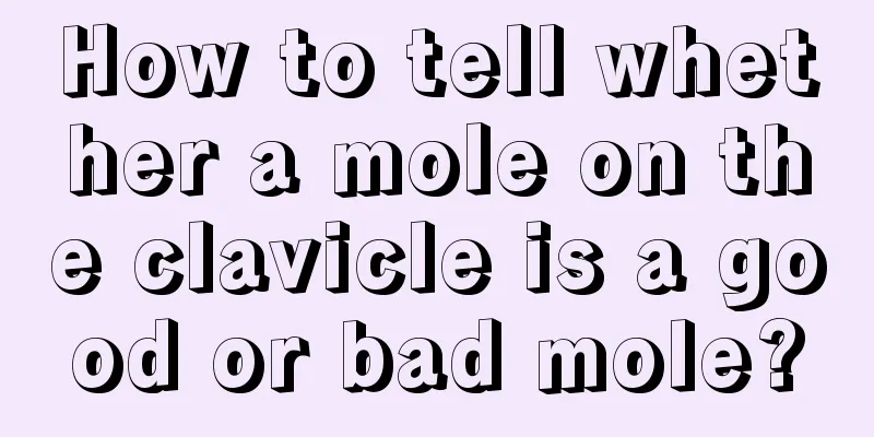 How to tell whether a mole on the clavicle is a good or bad mole?