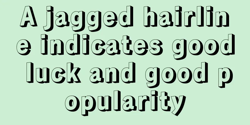 A jagged hairline indicates good luck and good popularity