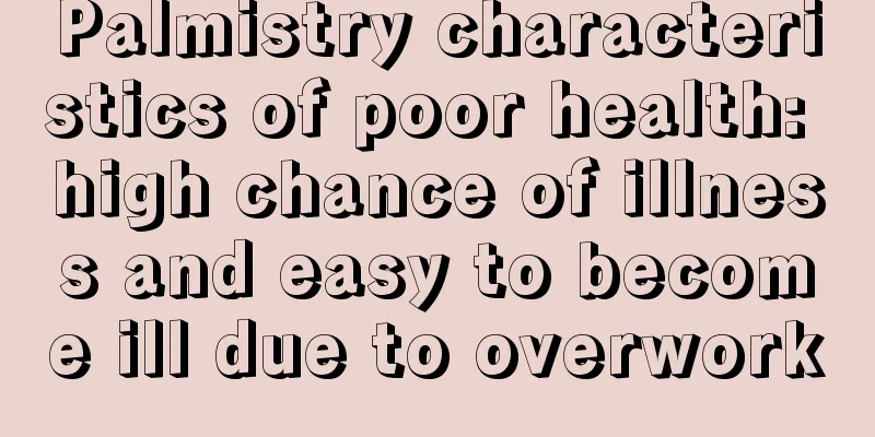 Palmistry characteristics of poor health: high chance of illness and easy to become ill due to overwork