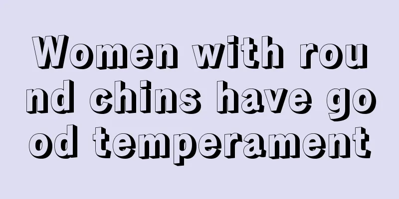 Women with round chins have good temperament