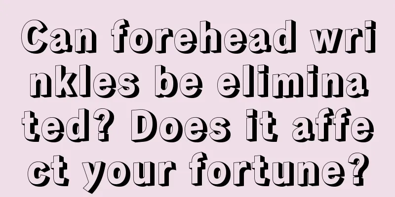 Can forehead wrinkles be eliminated? Does it affect your fortune?