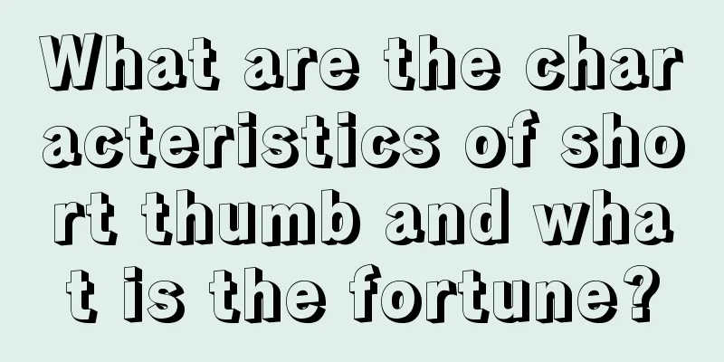What are the characteristics of short thumb and what is the fortune?
