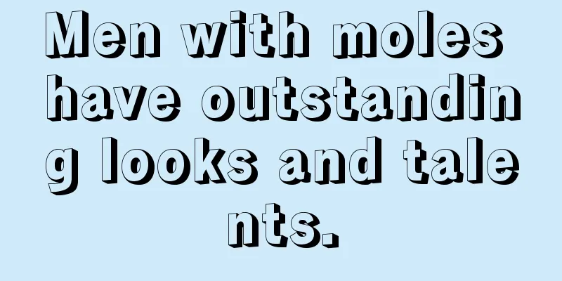 Men with moles have outstanding looks and talents.