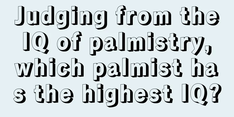 Judging from the IQ of palmistry, which palmist has the highest IQ?