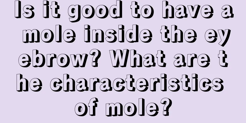 Is it good to have a mole inside the eyebrow? What are the characteristics of mole?