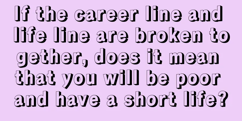 If the career line and life line are broken together, does it mean that you will be poor and have a short life?