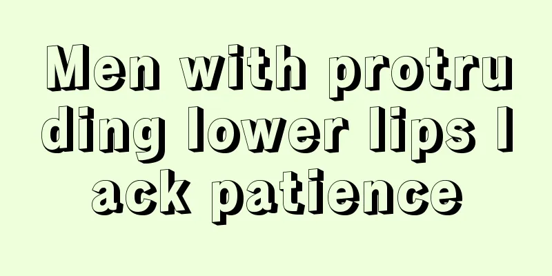 Men with protruding lower lips lack patience