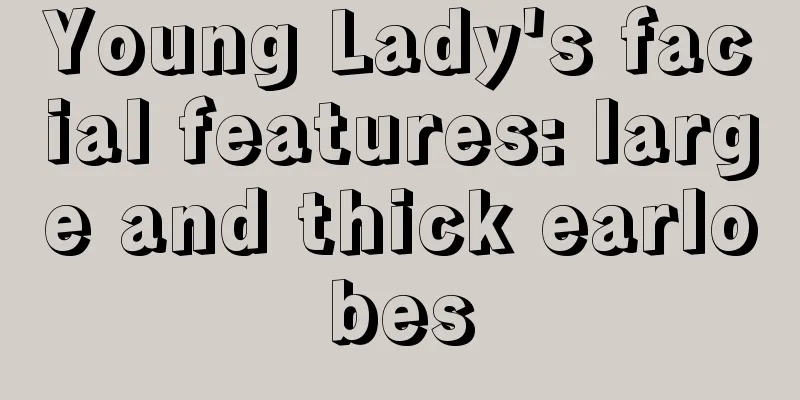 Young Lady's facial features: large and thick earlobes