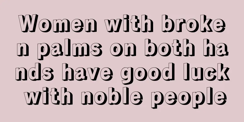 Women with broken palms on both hands have good luck with noble people