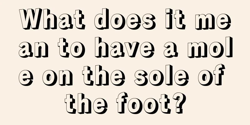 What does it mean to have a mole on the sole of the foot?