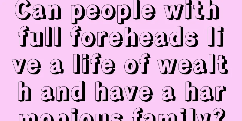 Can people with full foreheads live a life of wealth and have a harmonious family?