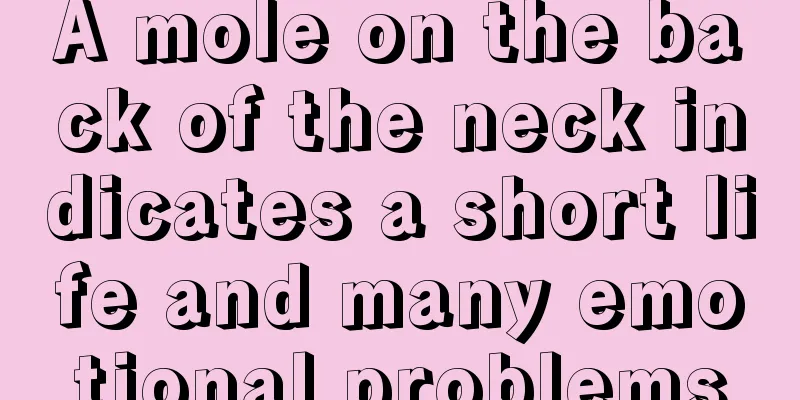 A mole on the back of the neck indicates a short life and many emotional problems
