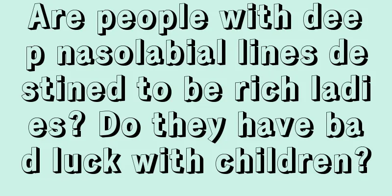 Are people with deep nasolabial lines destined to be rich ladies? Do they have bad luck with children?