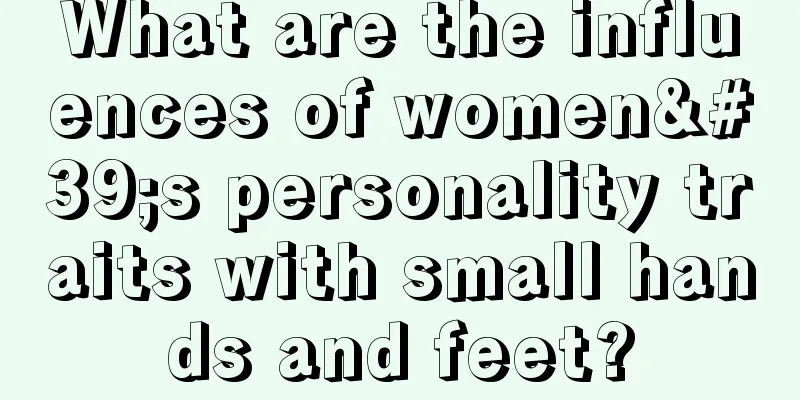 What are the influences of women's personality traits with small hands and feet?
