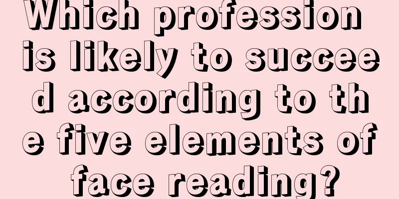 Which profession is likely to succeed according to the five elements of face reading?