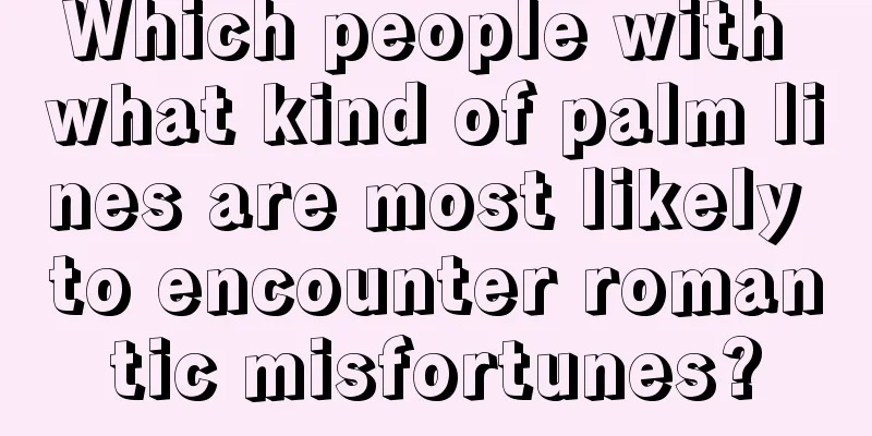 Which people with what kind of palm lines are most likely to encounter romantic misfortunes?