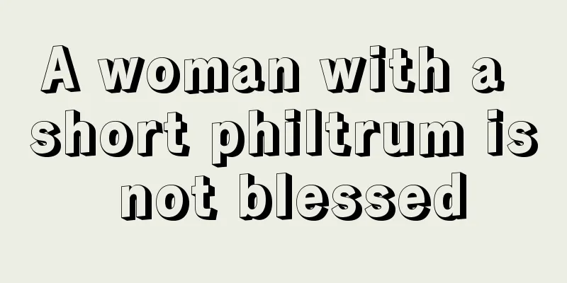 A woman with a short philtrum is not blessed