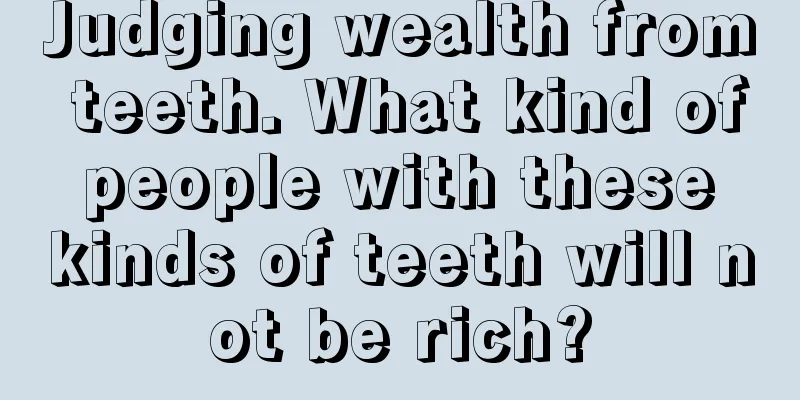 Judging wealth from teeth. What kind of people with these kinds of teeth will not be rich?