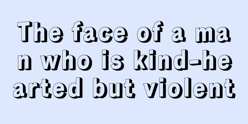 The face of a man who is kind-hearted but violent