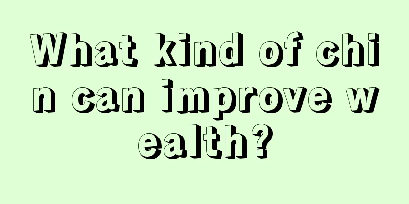 What kind of chin can improve wealth?