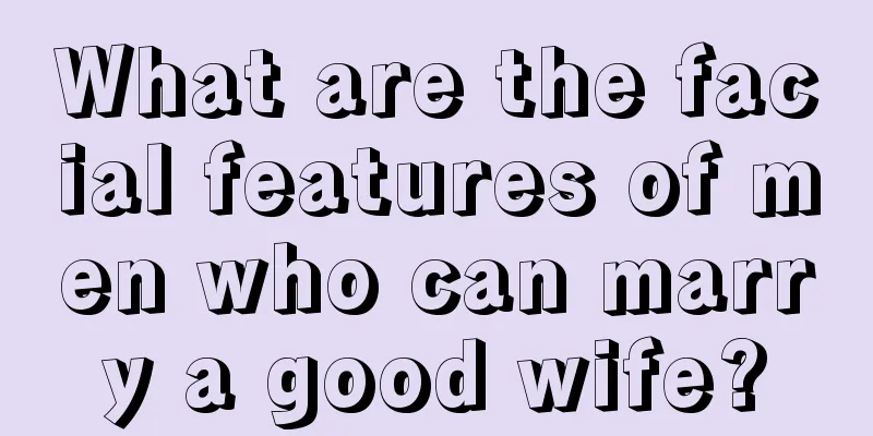 What are the facial features of men who can marry a good wife?