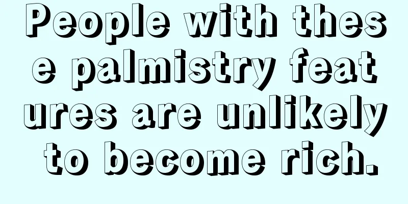 People with these palmistry features are unlikely to become rich.