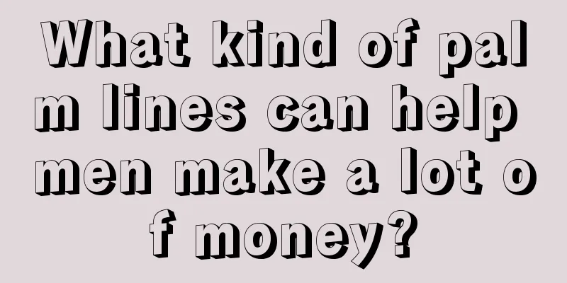 What kind of palm lines can help men make a lot of money?
