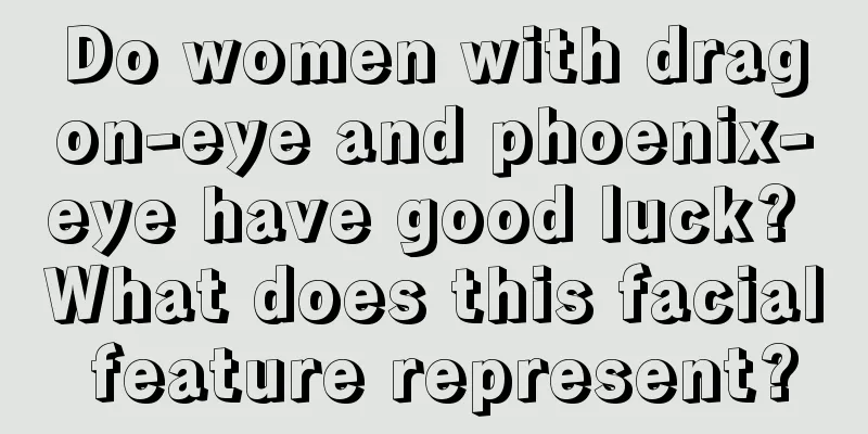 Do women with dragon-eye and phoenix-eye have good luck? What does this facial feature represent?