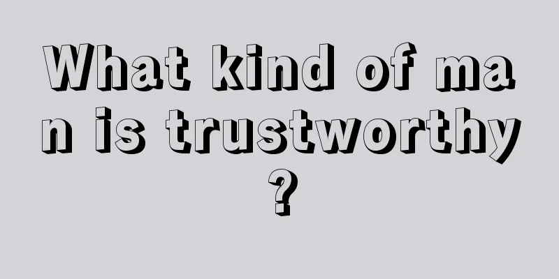 What kind of man is trustworthy?