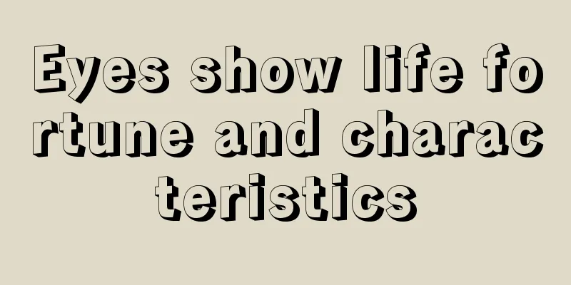 Eyes show life fortune and characteristics