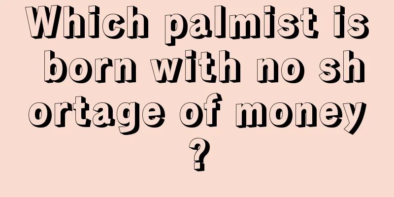 Which palmist is born with no shortage of money?