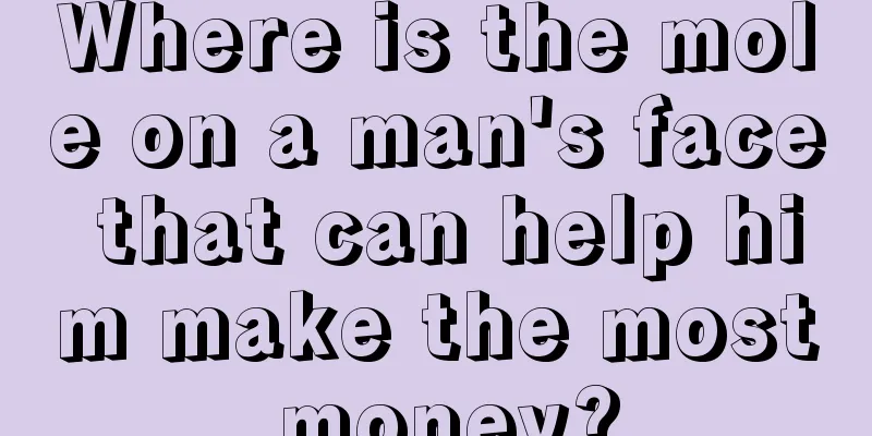 Where is the mole on a man's face that can help him make the most money?