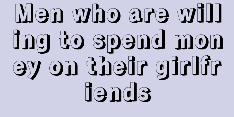 Men who are willing to spend money on their girlfriends