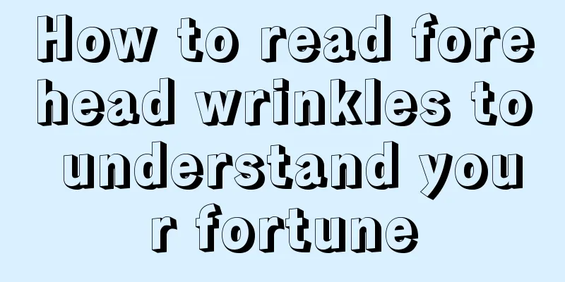 How to read forehead wrinkles to understand your fortune