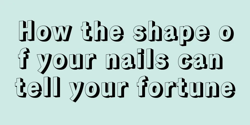 How the shape of your nails can tell your fortune