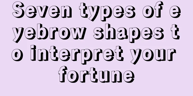 Seven types of eyebrow shapes to interpret your fortune