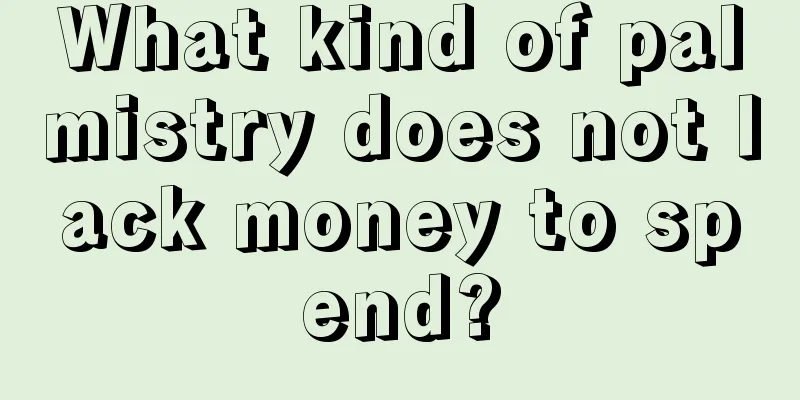 What kind of palmistry does not lack money to spend?